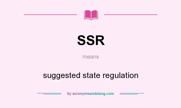 What does SSR mean? It stands for suggested state regulation