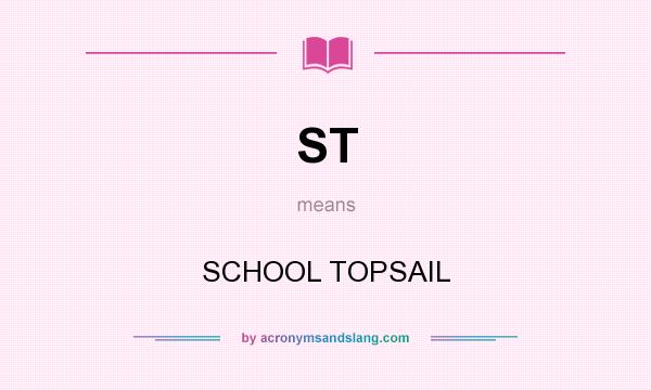 What does ST mean? It stands for SCHOOL TOPSAIL