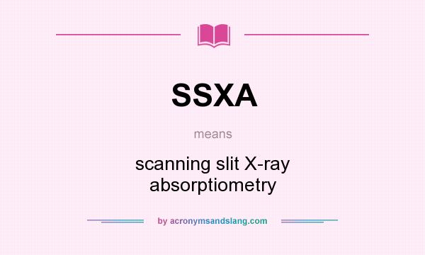 What does SSXA mean? It stands for scanning slit X-ray absorptiometry