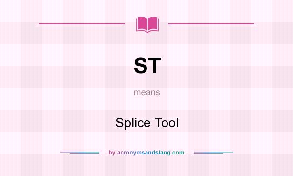 What does ST mean? It stands for Splice Tool