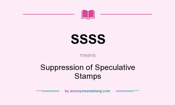What does SSSS mean? It stands for Suppression of Speculative Stamps