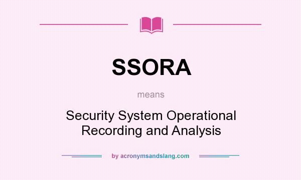 What does SSORA mean? It stands for Security System Operational Recording and Analysis