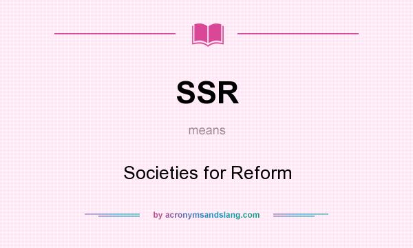What does SSR mean? It stands for Societies for Reform