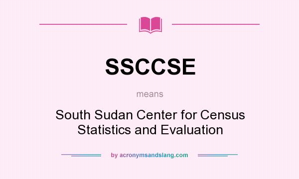 What does SSCCSE mean? It stands for South Sudan Center for Census Statistics and Evaluation