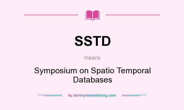What does SSTD mean? It stands for Symposium on Spatio Temporal Databases