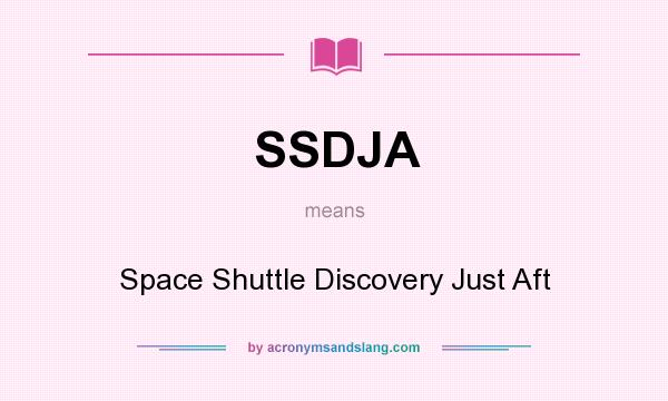 What does SSDJA mean? It stands for Space Shuttle Discovery Just Aft