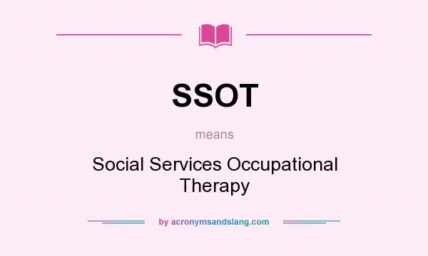 What does SSOT mean? It stands for Social Services Occupational Therapy