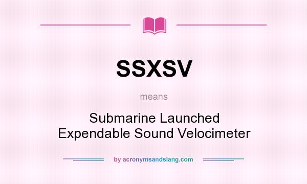 What does SSXSV mean? It stands for Submarine Launched Expendable Sound Velocimeter