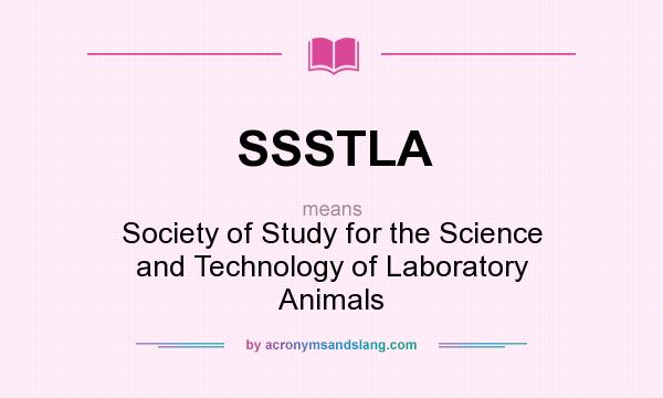 What does SSSTLA mean? It stands for Society of Study for the Science and Technology of Laboratory Animals