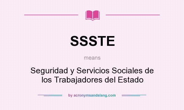 What does SSSTE mean? It stands for Seguridad y Servicios Sociales de los Trabajadores del Estado