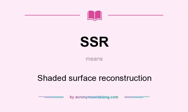 What does SSR mean? It stands for Shaded surface reconstruction