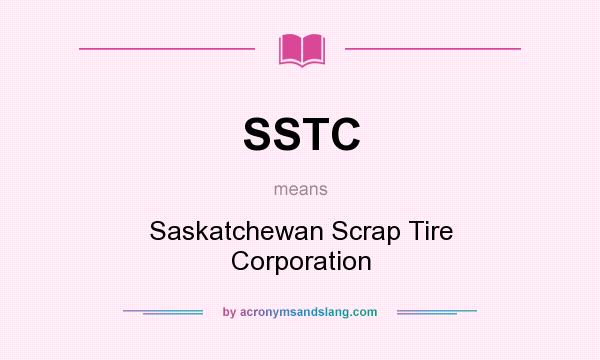 What does SSTC mean? It stands for Saskatchewan Scrap Tire Corporation