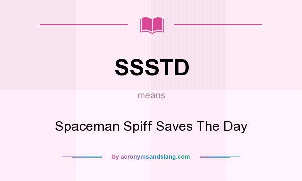 What does SSSTD mean? It stands for Spaceman Spiff Saves The Day