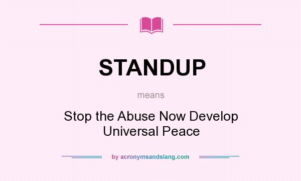 What does STANDUP mean? It stands for Stop the Abuse Now Develop Universal Peace