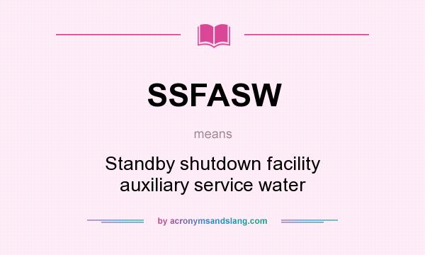 What does SSFASW mean? It stands for Standby shutdown facility auxiliary service water