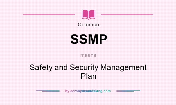 What does SSMP mean? It stands for Safety and Security Management Plan