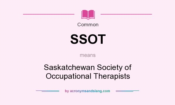 What does SSOT mean? It stands for Saskatchewan Society of Occupational Therapists