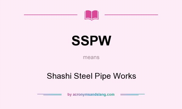 What does SSPW mean? It stands for Shashi Steel Pipe Works