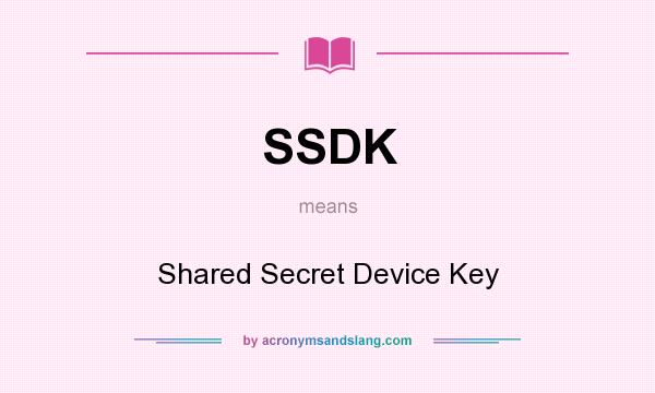What does SSDK mean? It stands for Shared Secret Device Key