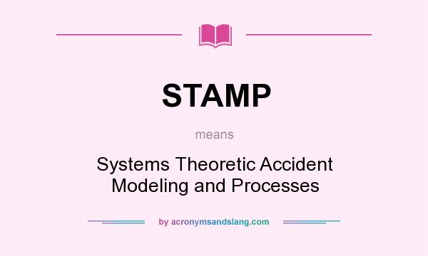 What does STAMP mean? It stands for Systems Theoretic Accident Modeling and Processes