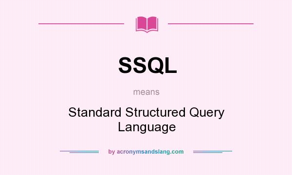 What does SSQL mean? It stands for Standard Structured Query Language