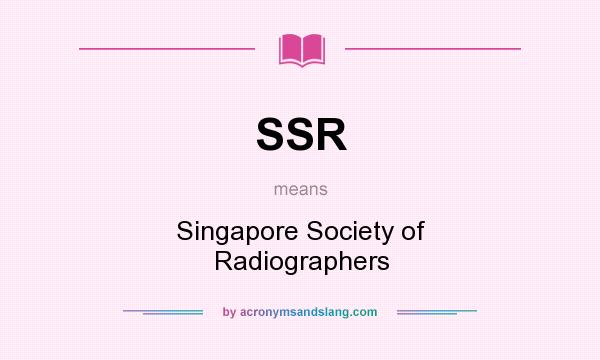 What does SSR mean? It stands for Singapore Society of Radiographers