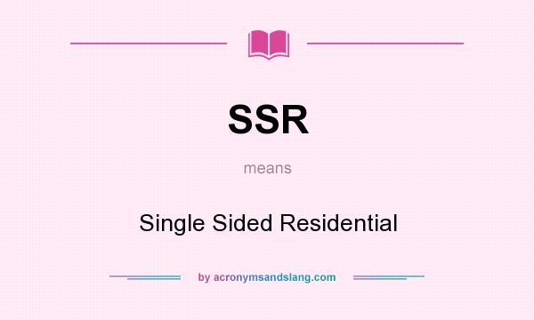 What does SSR mean? It stands for Single Sided Residential
