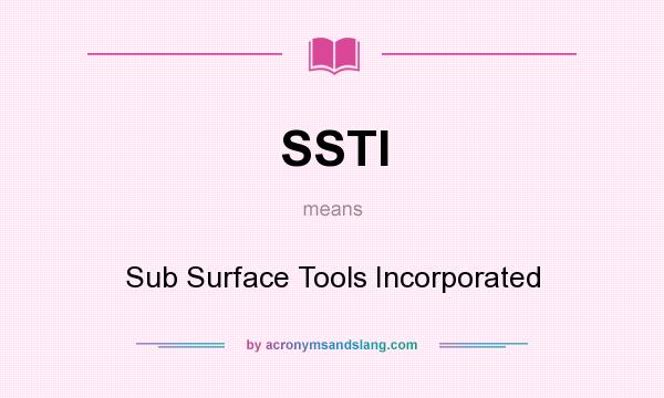 What does SSTI mean? It stands for Sub Surface Tools Incorporated