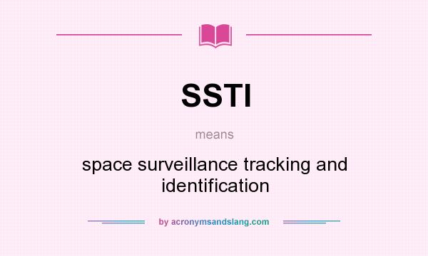 What does SSTI mean? It stands for space surveillance tracking and identification