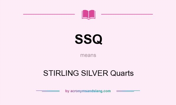 What does SSQ mean? It stands for STIRLING SILVER Quarts