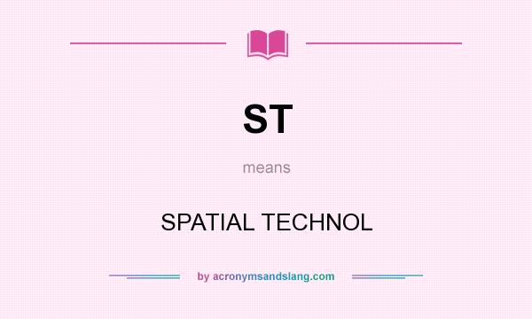 What does ST mean? It stands for SPATIAL TECHNOL