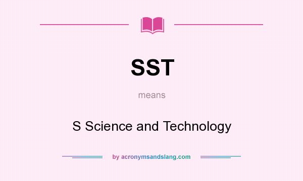 What does SST mean? It stands for S Science and Technology