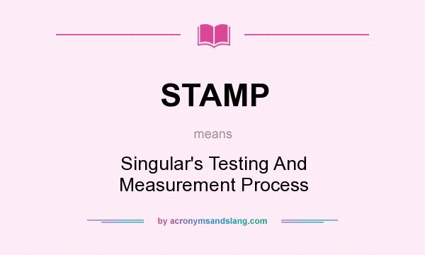 What does STAMP mean? It stands for Singular`s Testing And Measurement Process