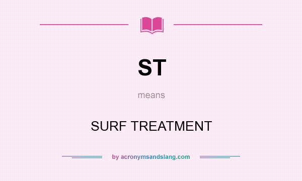 What does ST mean? It stands for SURF TREATMENT
