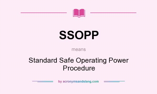 What does SSOPP mean? It stands for Standard Safe Operating Power Procedure