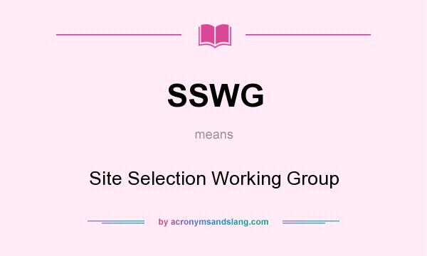 What does SSWG mean? It stands for Site Selection Working Group