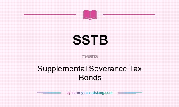 What does SSTB mean? It stands for Supplemental Severance Tax Bonds