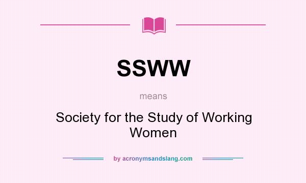 What does SSWW mean? It stands for Society for the Study of Working Women
