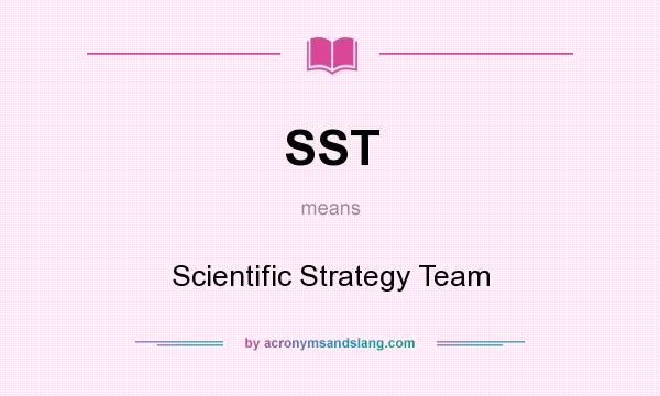 What does SST mean? It stands for Scientific Strategy Team