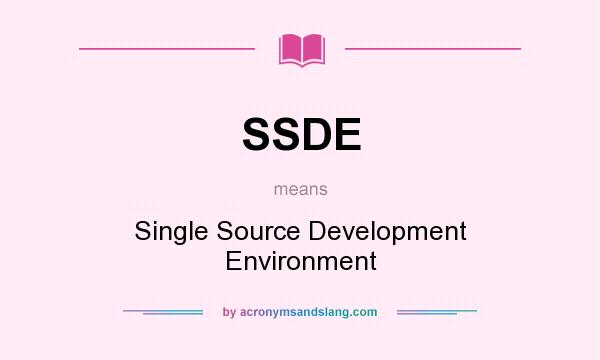 What does SSDE mean? It stands for Single Source Development Environment
