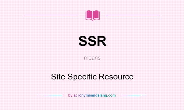 What does SSR mean? It stands for Site Specific Resource