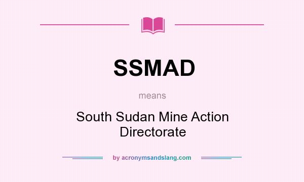 What does SSMAD mean? It stands for South Sudan Mine Action Directorate
