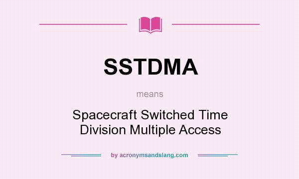 What does SSTDMA mean? It stands for Spacecraft Switched Time Division Multiple Access