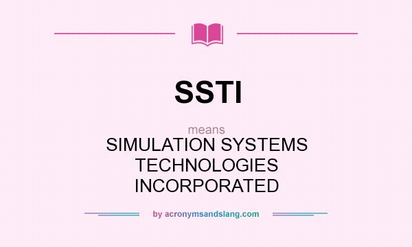 What does SSTI mean? It stands for SIMULATION SYSTEMS TECHNOLOGIES INCORPORATED