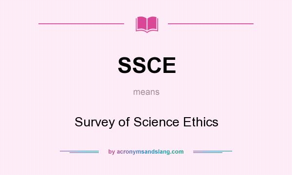 What does SSCE mean? It stands for Survey of Science Ethics