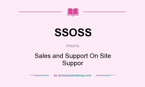 What does SSOSS mean? It stands for Sales and Support On Site Suppor