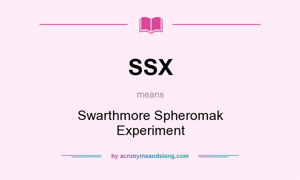 What does SSX mean? It stands for Swarthmore Spheromak Experiment