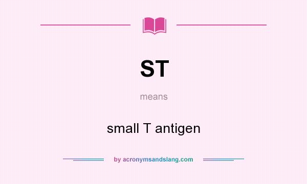 What does ST mean? It stands for small T antigen