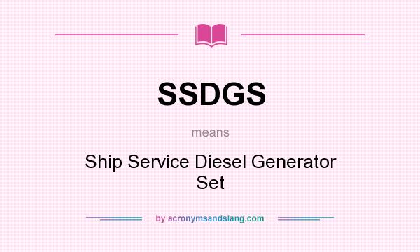 What does SSDGS mean? It stands for Ship Service Diesel Generator Set