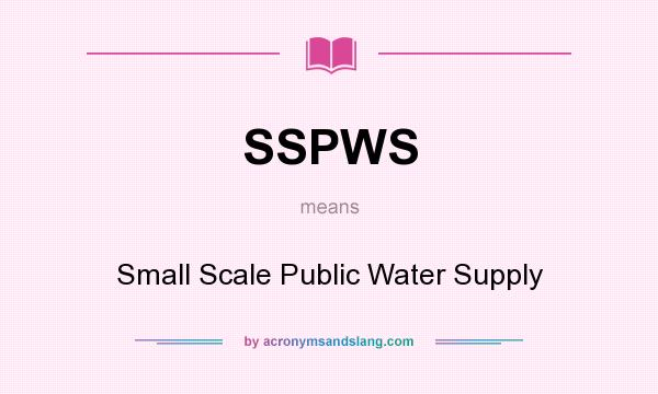 What does SSPWS mean? It stands for Small Scale Public Water Supply